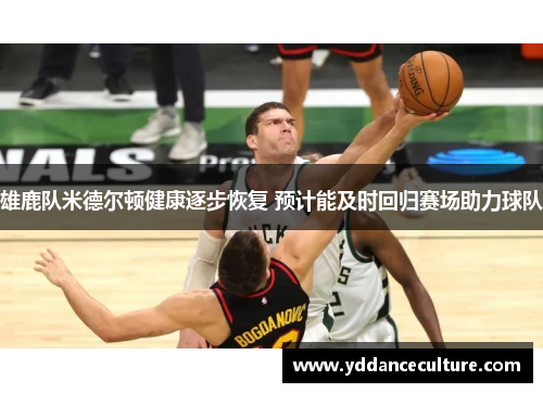 雄鹿队米德尔顿健康逐步恢复 预计能及时回归赛场助力球队